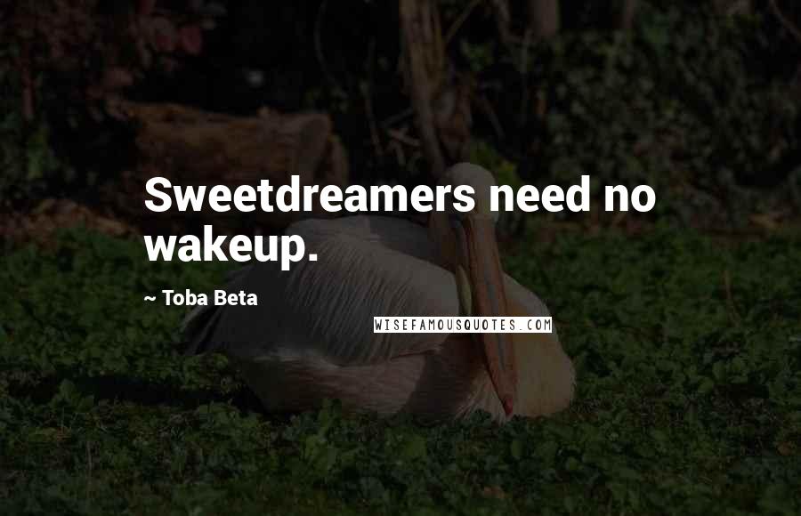 Toba Beta Quotes: Sweetdreamers need no wakeup.