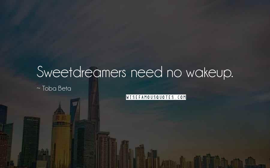 Toba Beta Quotes: Sweetdreamers need no wakeup.