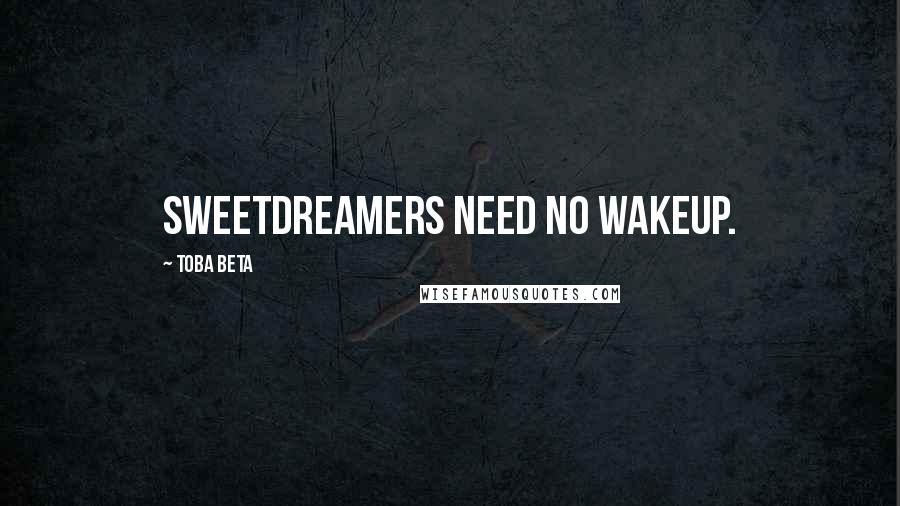 Toba Beta Quotes: Sweetdreamers need no wakeup.