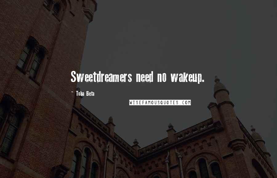 Toba Beta Quotes: Sweetdreamers need no wakeup.