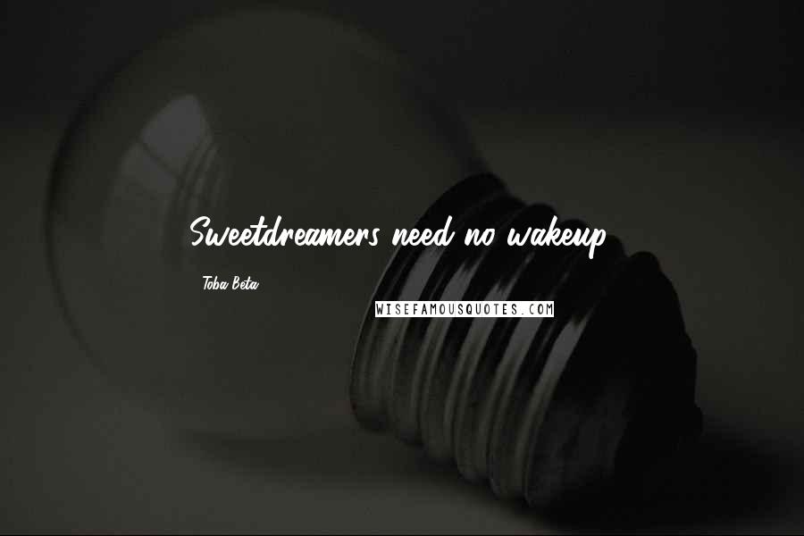 Toba Beta Quotes: Sweetdreamers need no wakeup.