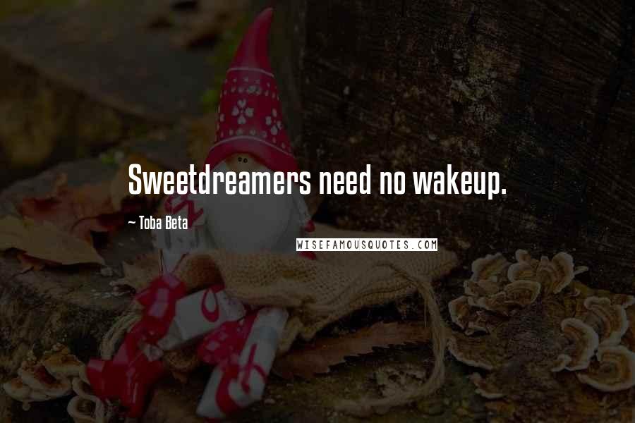 Toba Beta Quotes: Sweetdreamers need no wakeup.