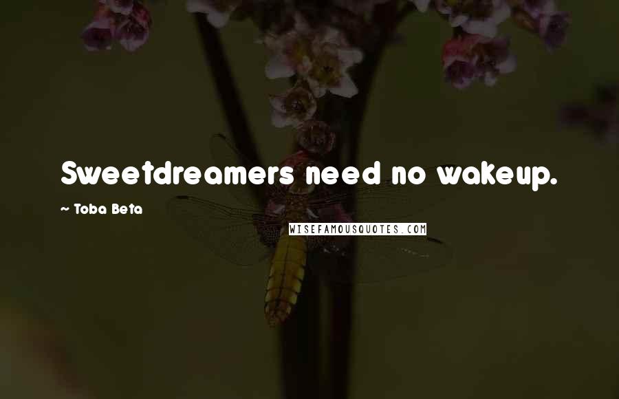 Toba Beta Quotes: Sweetdreamers need no wakeup.