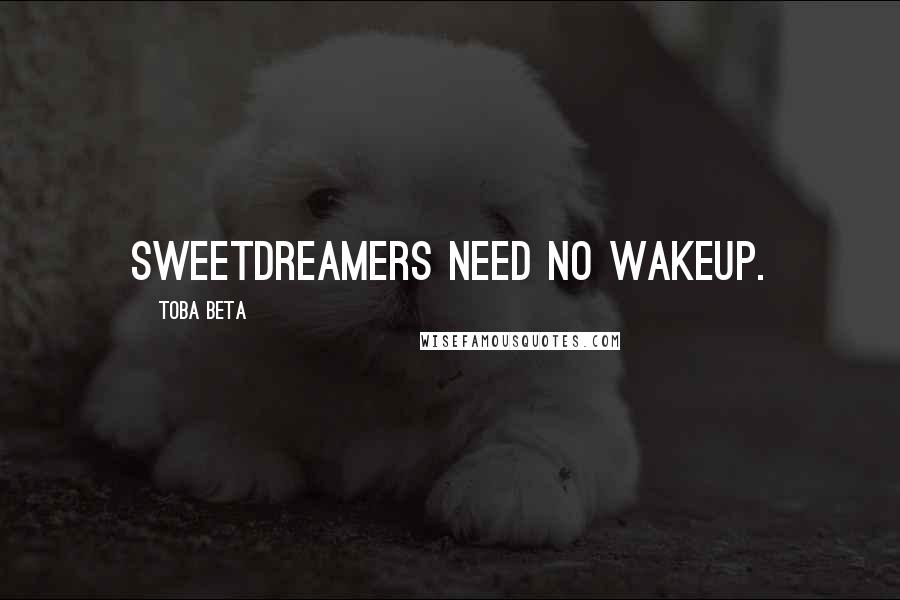 Toba Beta Quotes: Sweetdreamers need no wakeup.