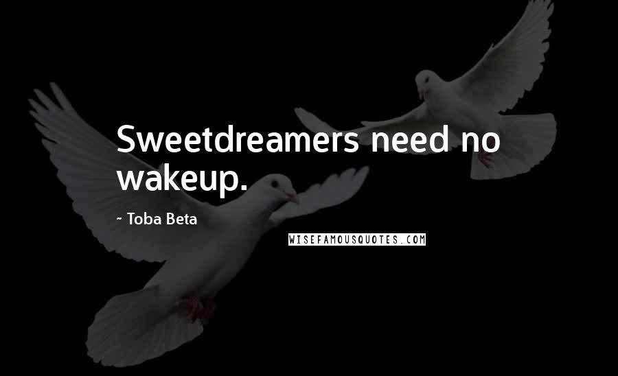 Toba Beta Quotes: Sweetdreamers need no wakeup.