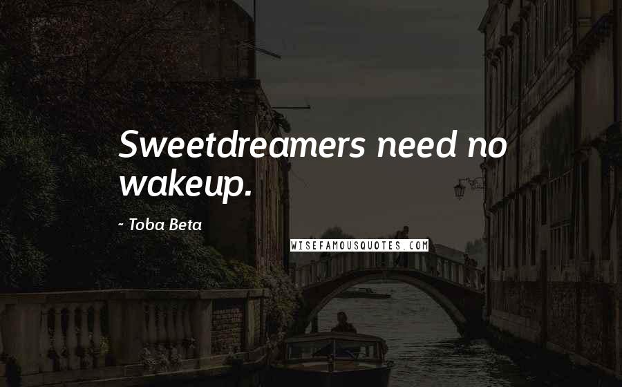Toba Beta Quotes: Sweetdreamers need no wakeup.