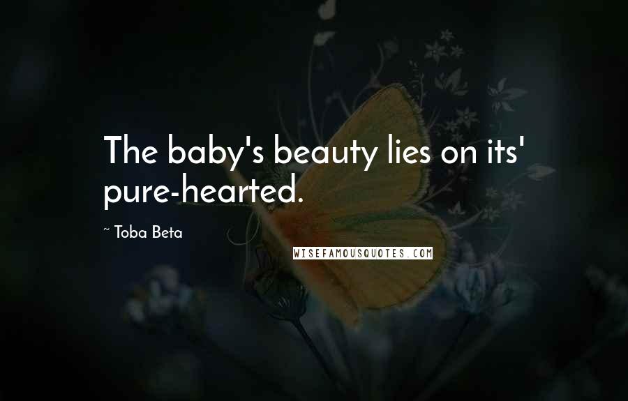 Toba Beta Quotes: The baby's beauty lies on its' pure-hearted.