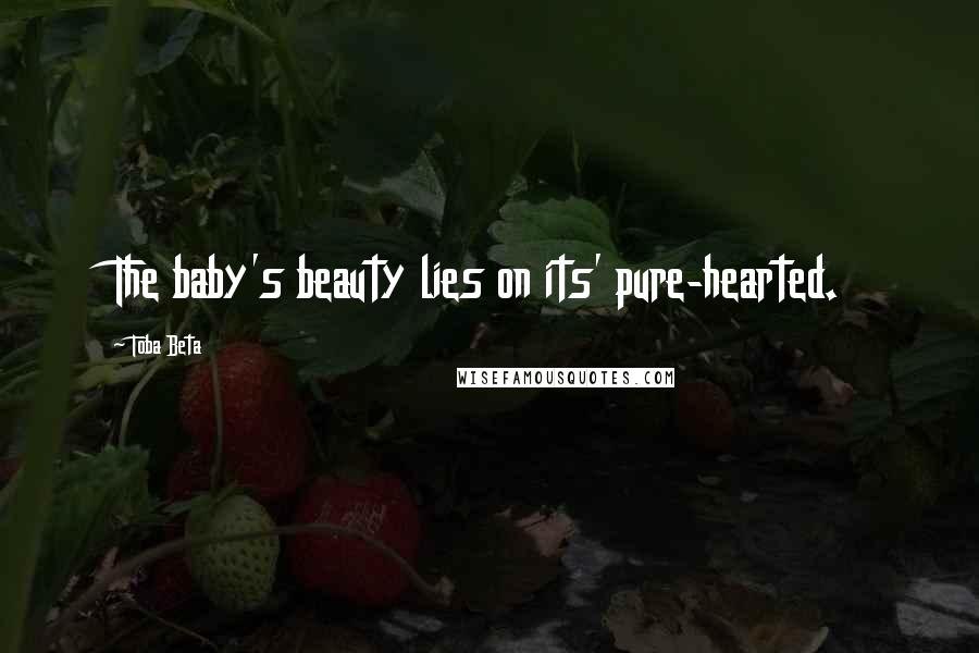 Toba Beta Quotes: The baby's beauty lies on its' pure-hearted.