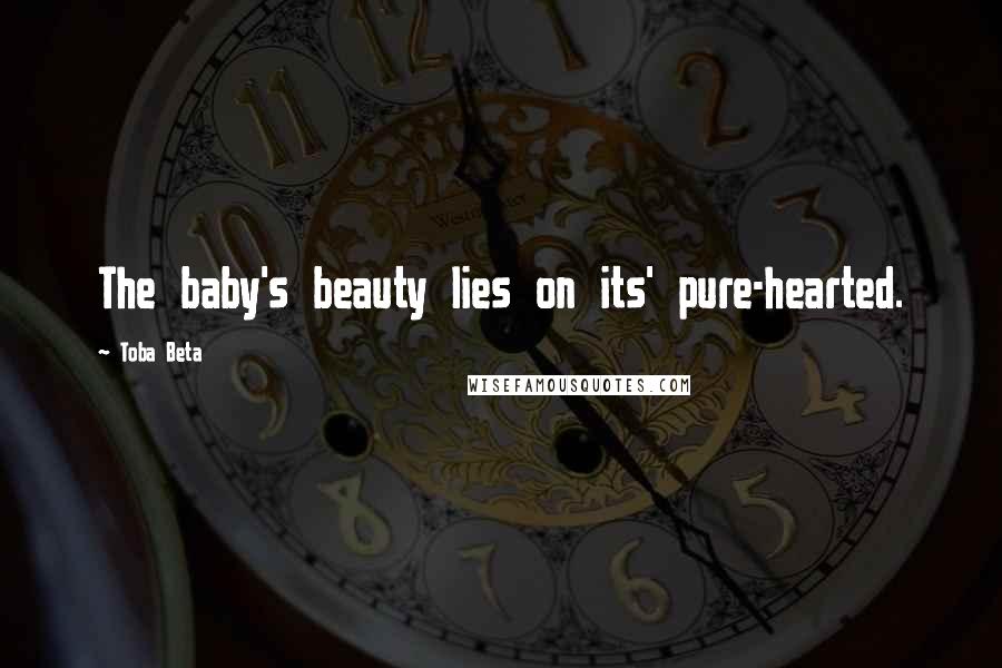 Toba Beta Quotes: The baby's beauty lies on its' pure-hearted.
