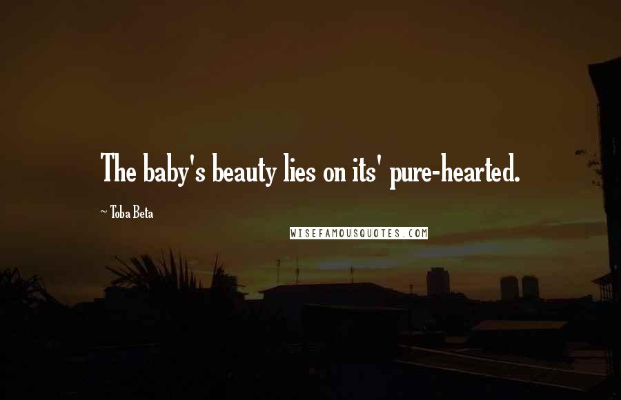 Toba Beta Quotes: The baby's beauty lies on its' pure-hearted.