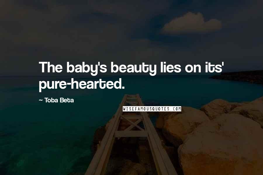 Toba Beta Quotes: The baby's beauty lies on its' pure-hearted.