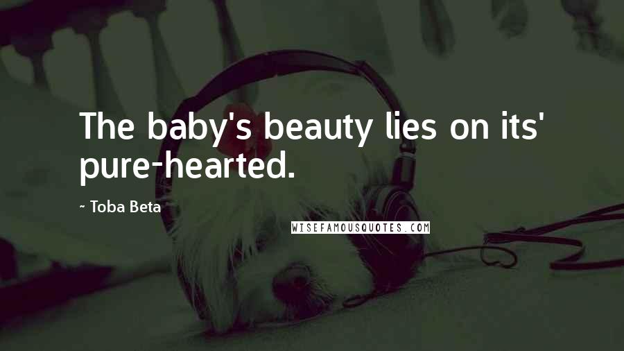 Toba Beta Quotes: The baby's beauty lies on its' pure-hearted.