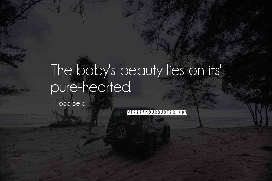 Toba Beta Quotes: The baby's beauty lies on its' pure-hearted.