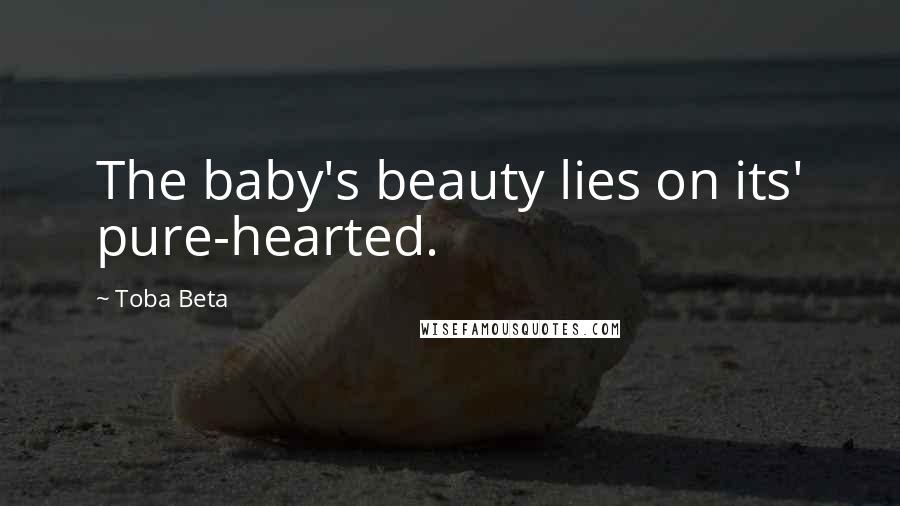 Toba Beta Quotes: The baby's beauty lies on its' pure-hearted.