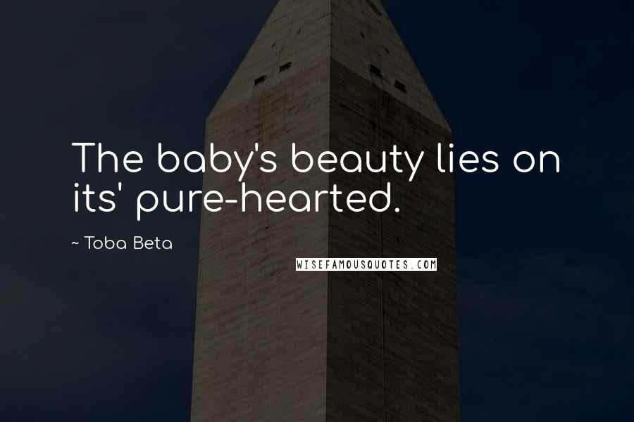 Toba Beta Quotes: The baby's beauty lies on its' pure-hearted.