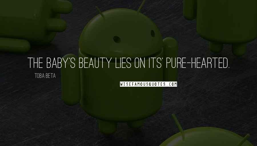 Toba Beta Quotes: The baby's beauty lies on its' pure-hearted.