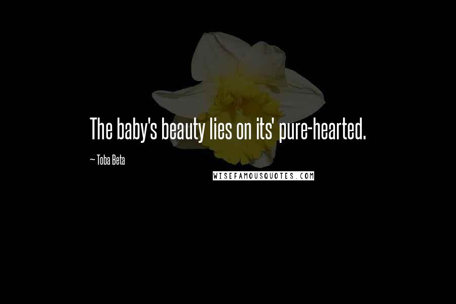 Toba Beta Quotes: The baby's beauty lies on its' pure-hearted.