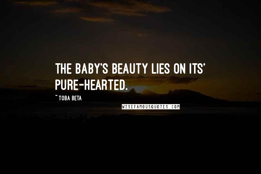 Toba Beta Quotes: The baby's beauty lies on its' pure-hearted.