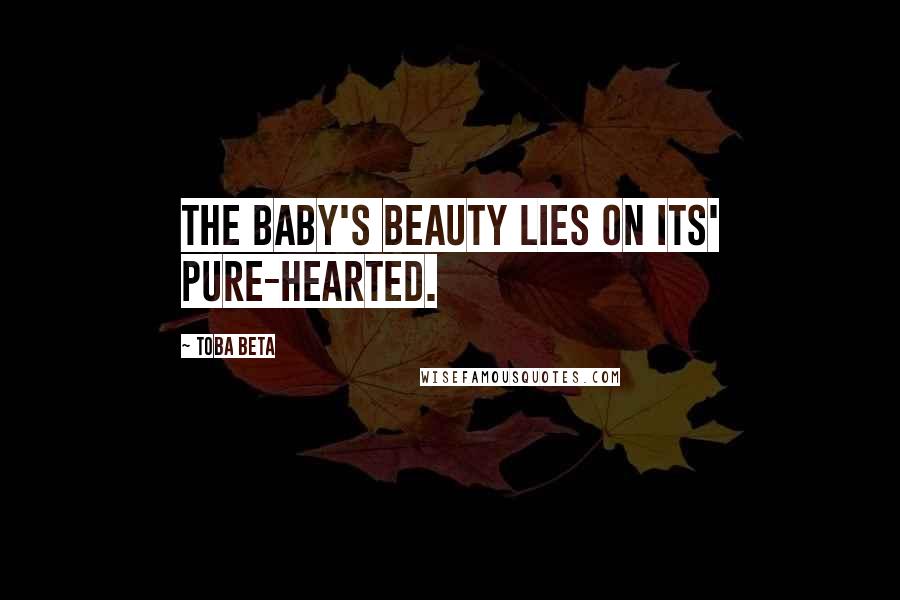 Toba Beta Quotes: The baby's beauty lies on its' pure-hearted.