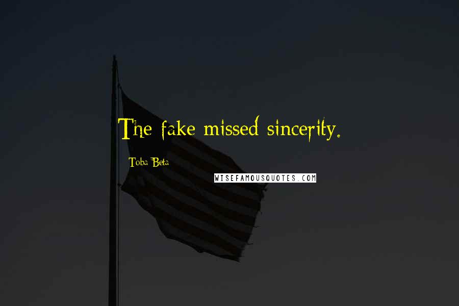 Toba Beta Quotes: The fake missed sincerity.