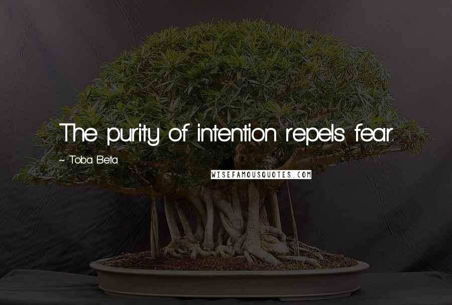 Toba Beta Quotes: The purity of intention repels fear.