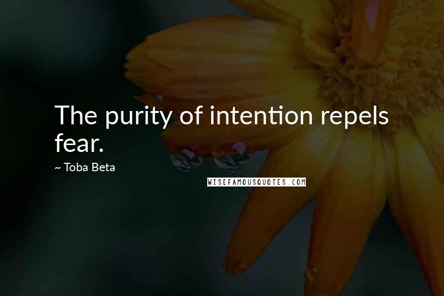 Toba Beta Quotes: The purity of intention repels fear.