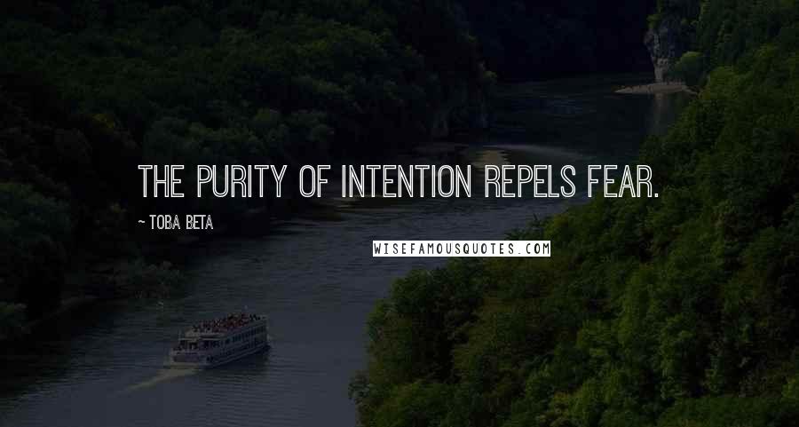 Toba Beta Quotes: The purity of intention repels fear.