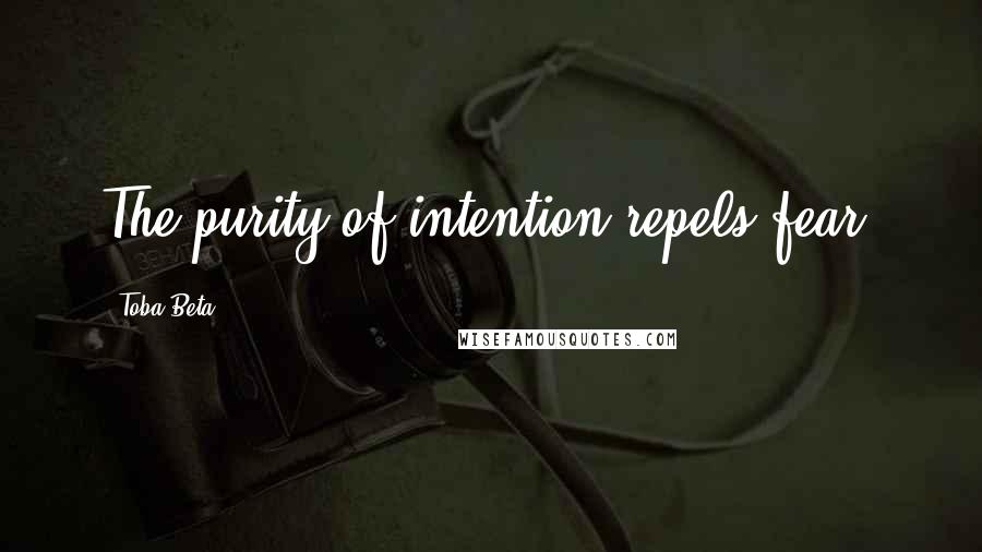 Toba Beta Quotes: The purity of intention repels fear.