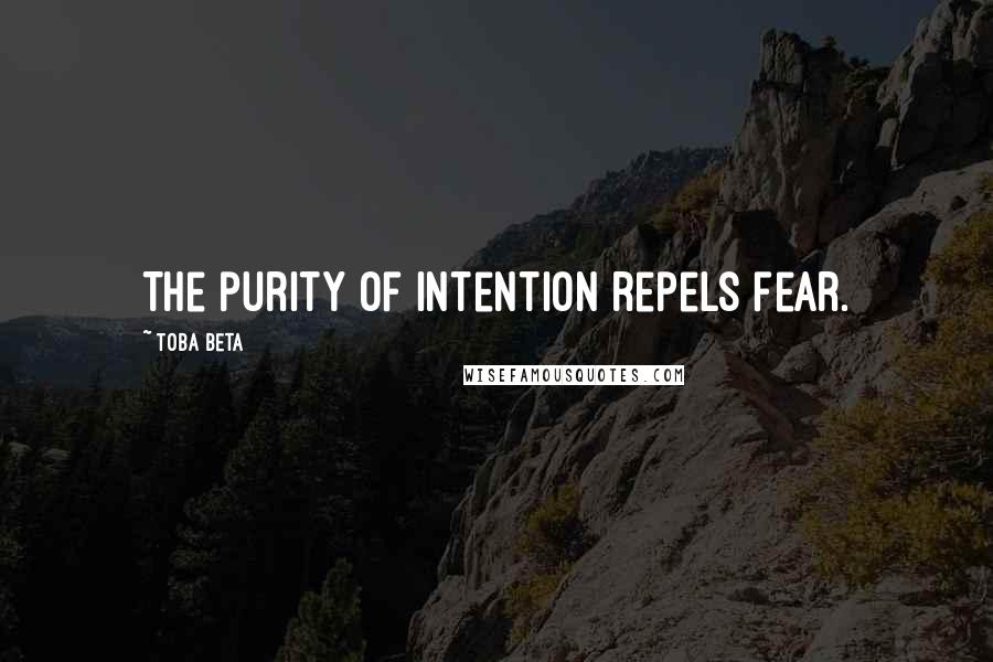 Toba Beta Quotes: The purity of intention repels fear.