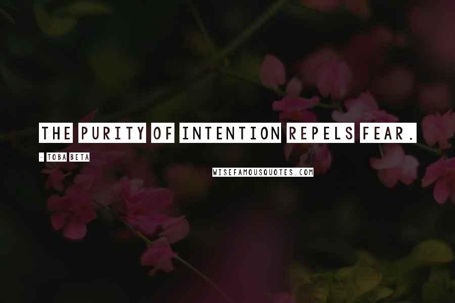 Toba Beta Quotes: The purity of intention repels fear.