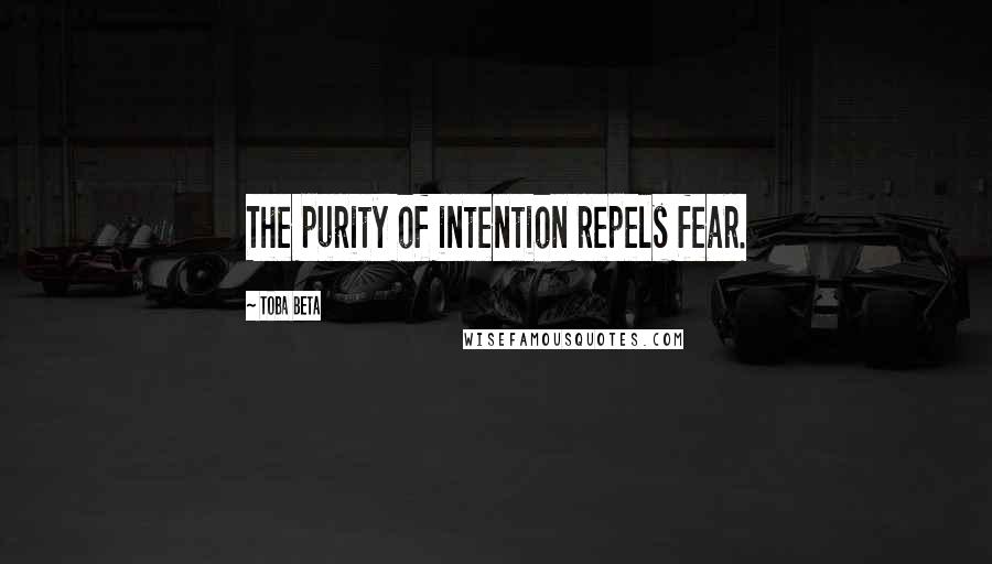 Toba Beta Quotes: The purity of intention repels fear.