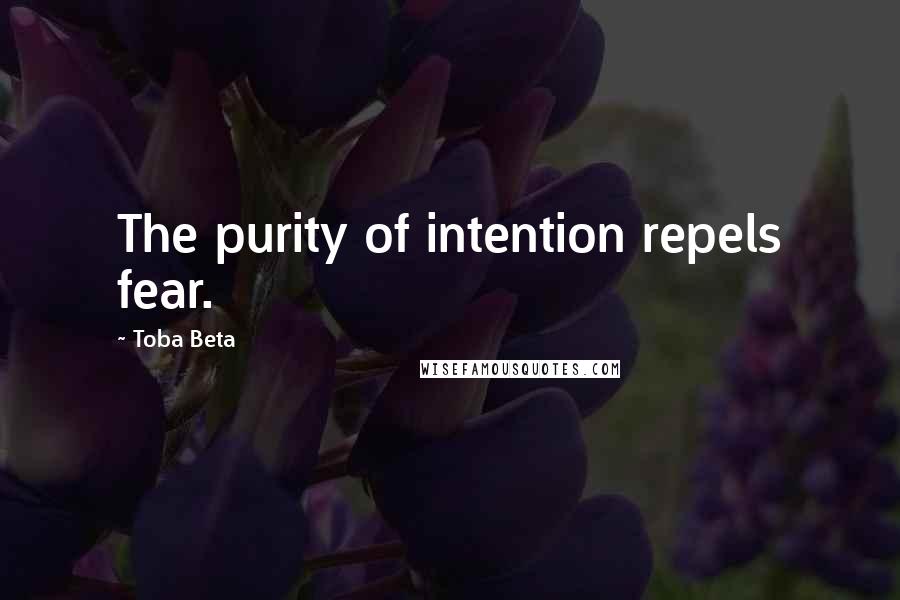 Toba Beta Quotes: The purity of intention repels fear.