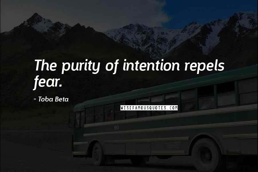 Toba Beta Quotes: The purity of intention repels fear.