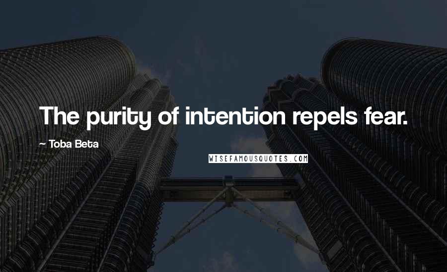 Toba Beta Quotes: The purity of intention repels fear.