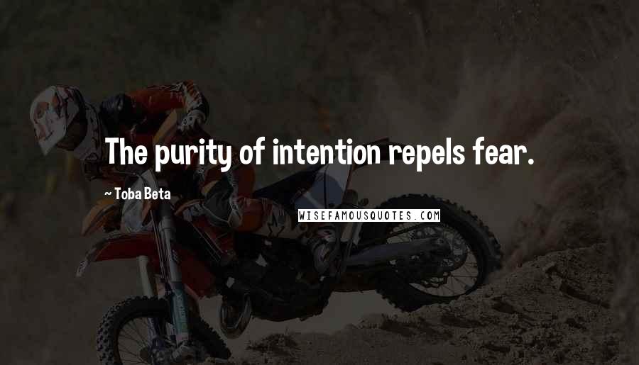 Toba Beta Quotes: The purity of intention repels fear.