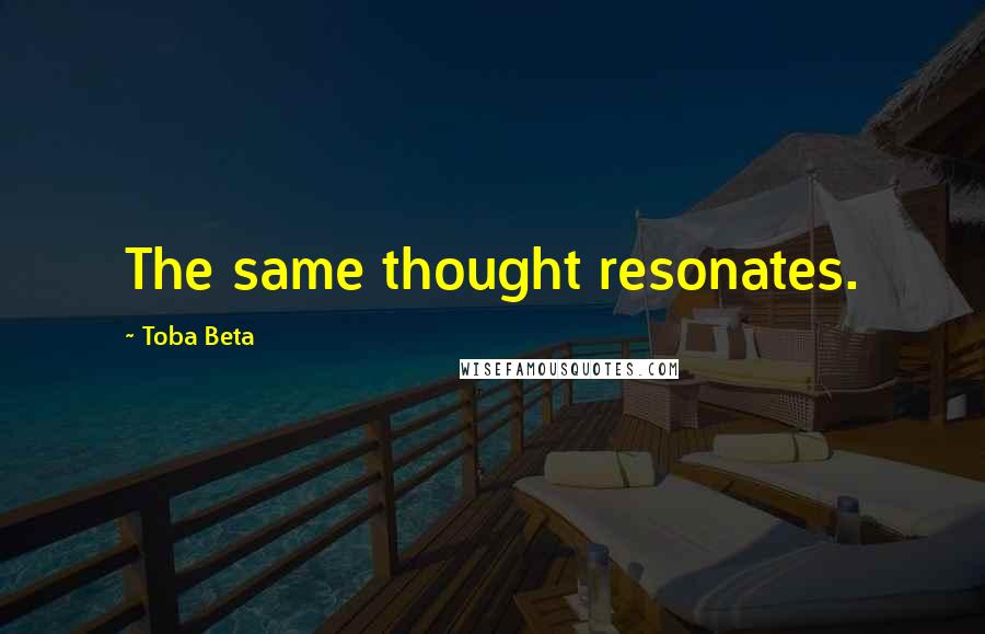 Toba Beta Quotes: The same thought resonates.