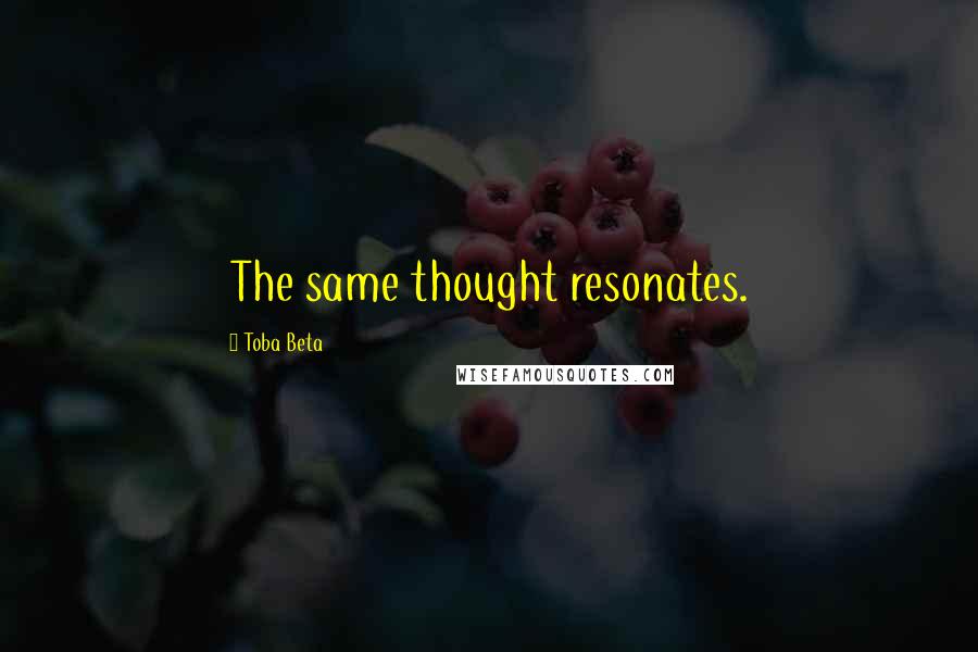 Toba Beta Quotes: The same thought resonates.