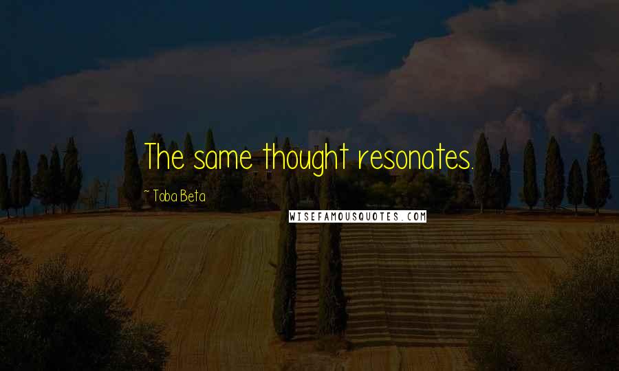 Toba Beta Quotes: The same thought resonates.