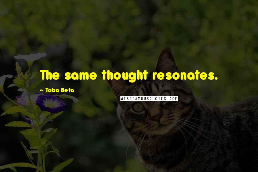Toba Beta Quotes: The same thought resonates.