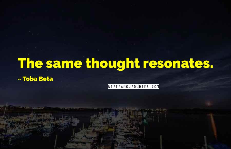 Toba Beta Quotes: The same thought resonates.