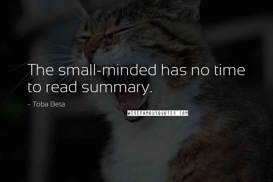 Toba Beta Quotes: The small-minded has no time to read summary.