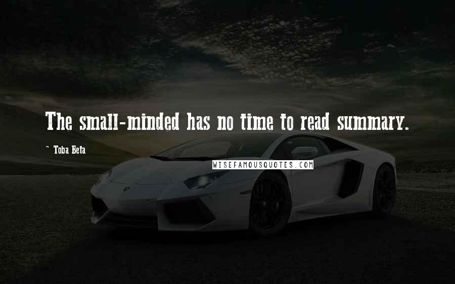 Toba Beta Quotes: The small-minded has no time to read summary.