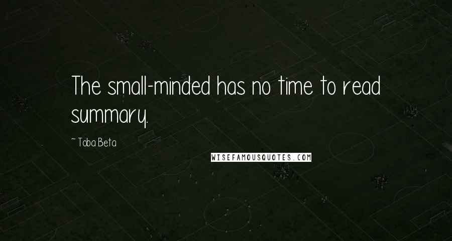 Toba Beta Quotes: The small-minded has no time to read summary.