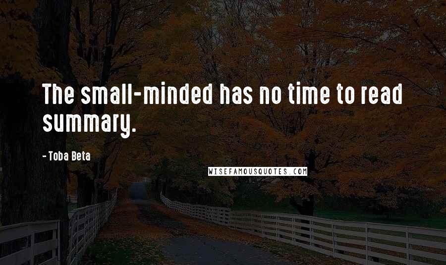 Toba Beta Quotes: The small-minded has no time to read summary.