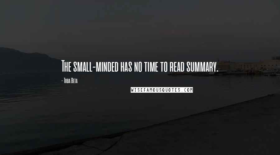 Toba Beta Quotes: The small-minded has no time to read summary.