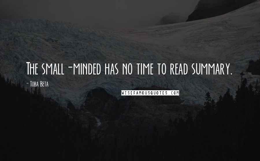 Toba Beta Quotes: The small-minded has no time to read summary.