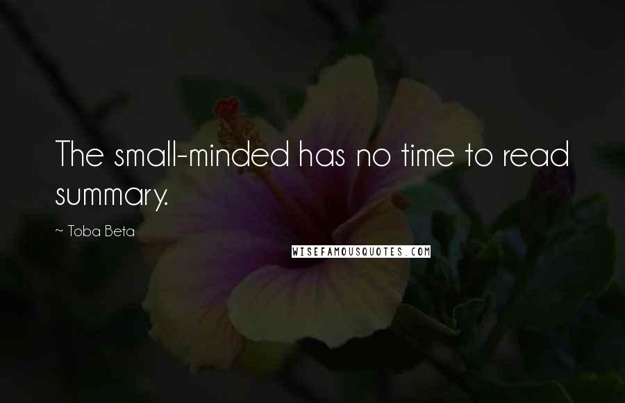 Toba Beta Quotes: The small-minded has no time to read summary.
