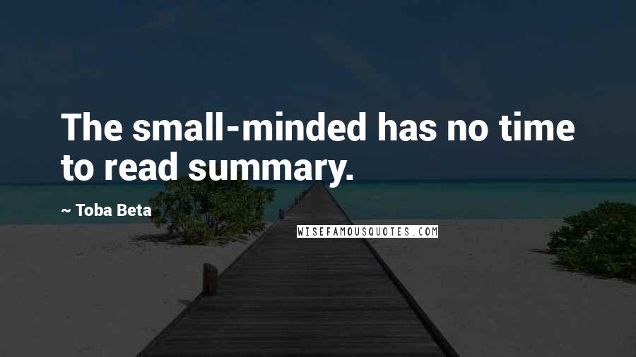 Toba Beta Quotes: The small-minded has no time to read summary.