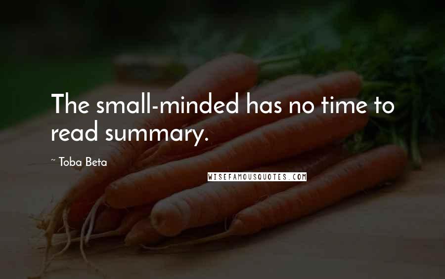 Toba Beta Quotes: The small-minded has no time to read summary.