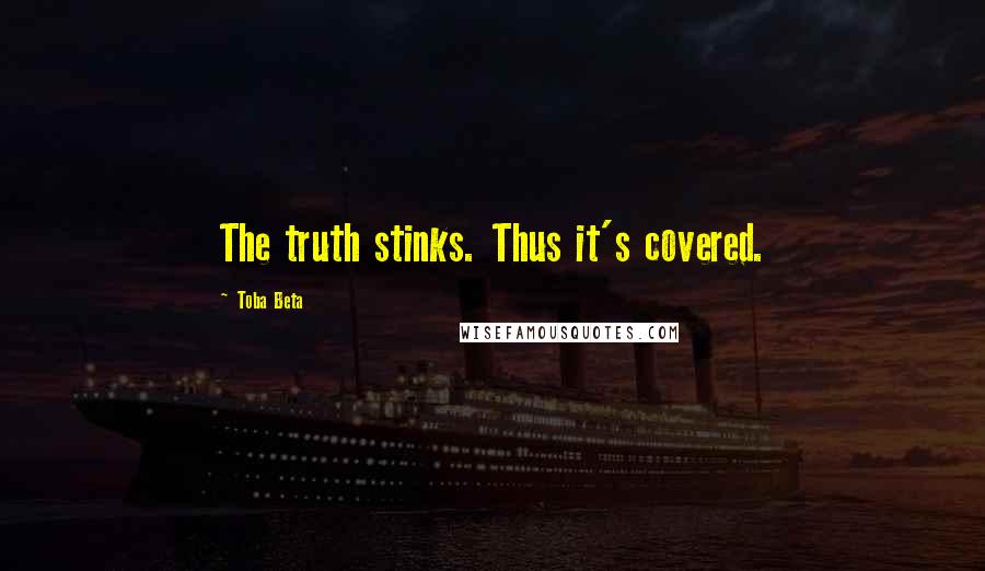 Toba Beta Quotes: The truth stinks. Thus it's covered.